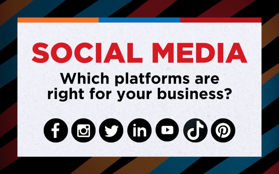 Which Social Media Platforms Are Right For Your Business?