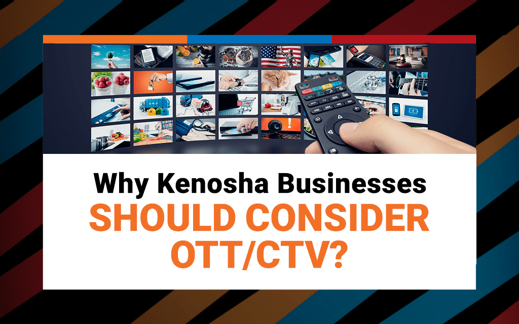 Why Kenosha Businesses Should Consider OTT/CTV?